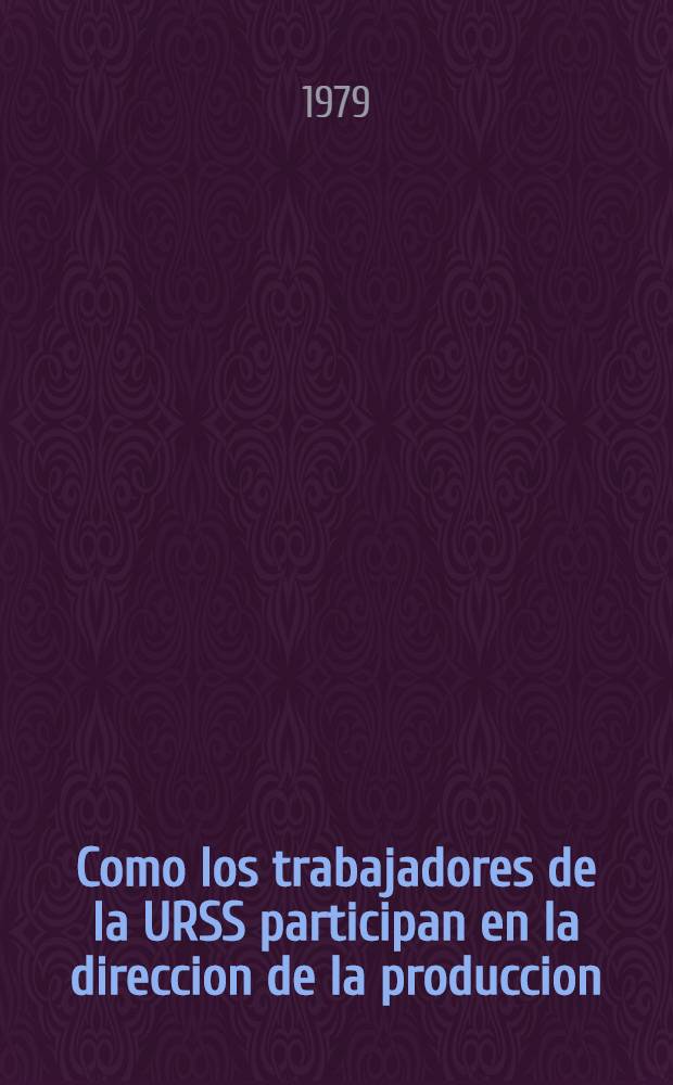 Como los trabajadores de la URSS participan en la direccion de la produccion