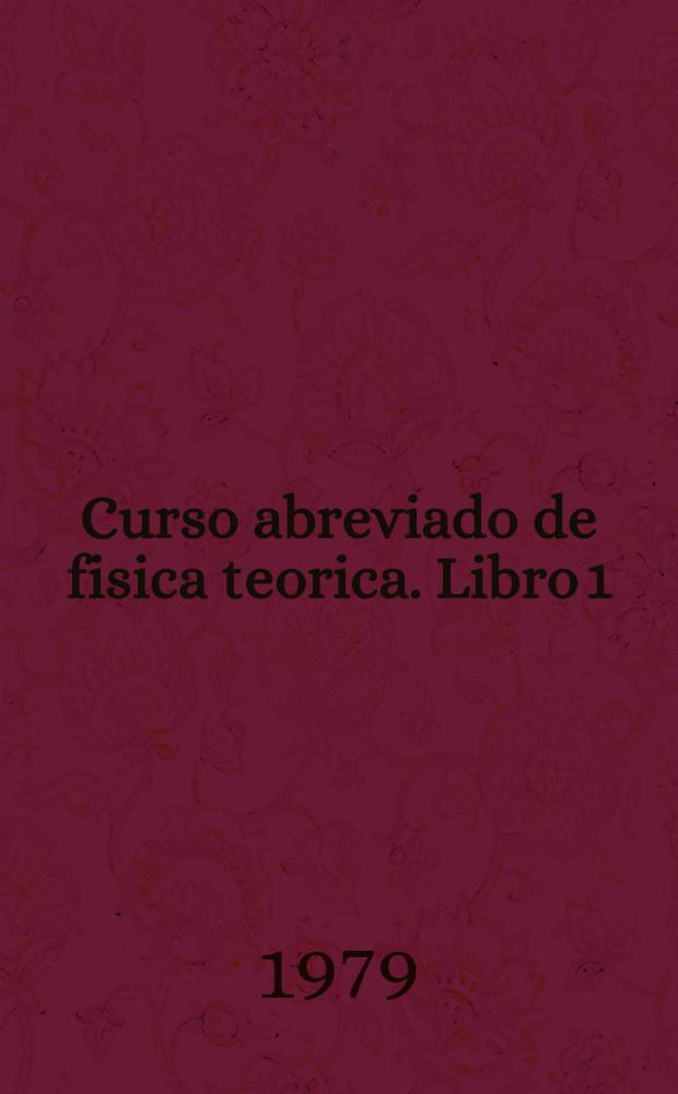 Curso abreviado de fisica teorica. Libro 1 : Mecanica y electrodinamica