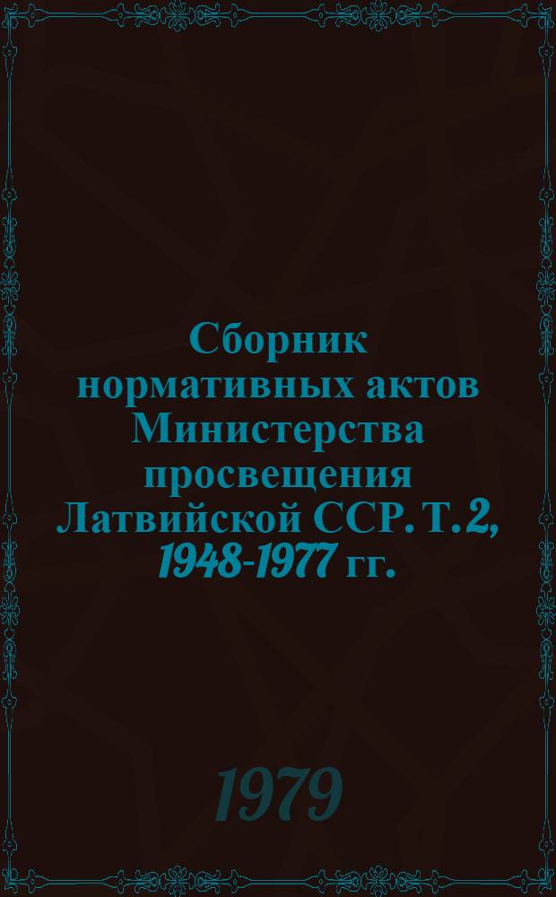 Сборник нормативных актов Министерства просвещения Латвийской ССР. Т. 2, 1948-1977 гг. : Дошкольное воспитание детей, физическое воспитание и другие вопросы народного образования