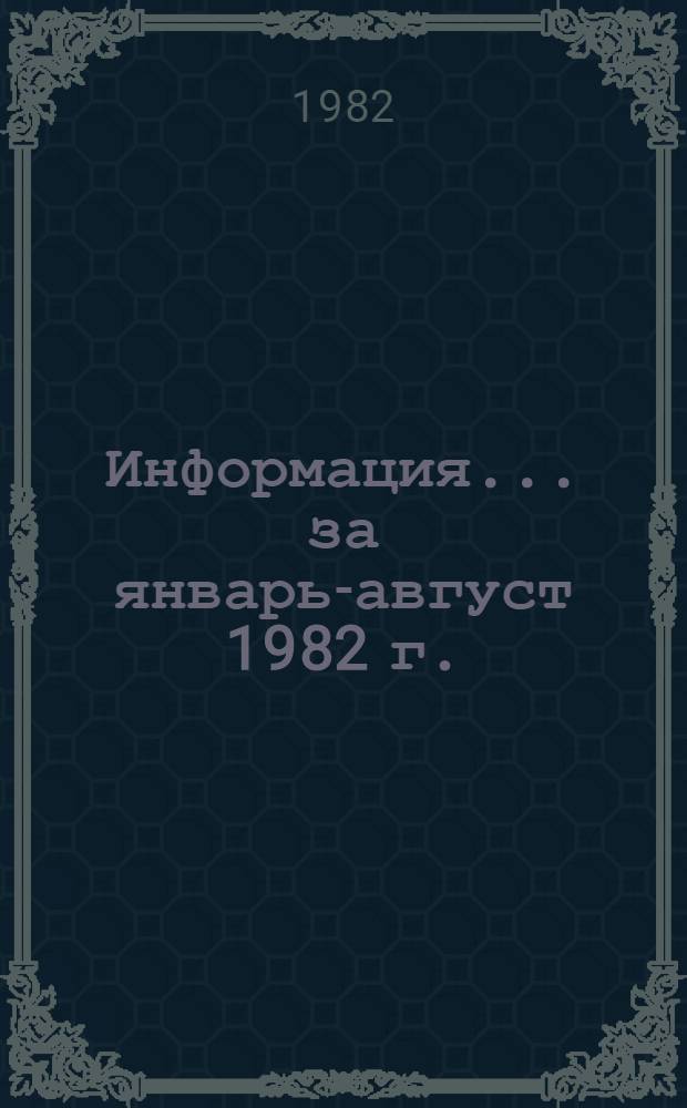Информация... ... за январь-август 1982 г.