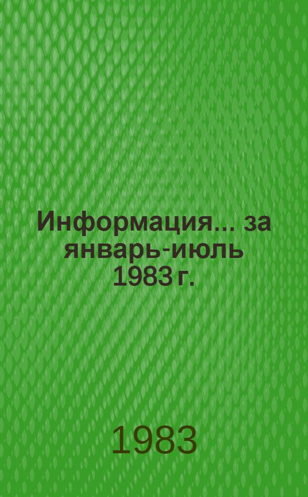 Информация... ... за январь-июль 1983 г.