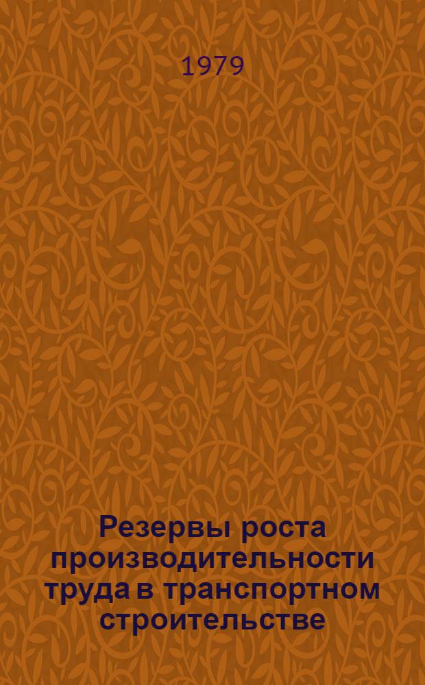 Резервы роста производительности труда в транспортном строительстве : Результаты проверки выполнения действующих норм на строительно-монтажные работы в строительных организациях Минтрансстроя по данным... : Аналит. обзор