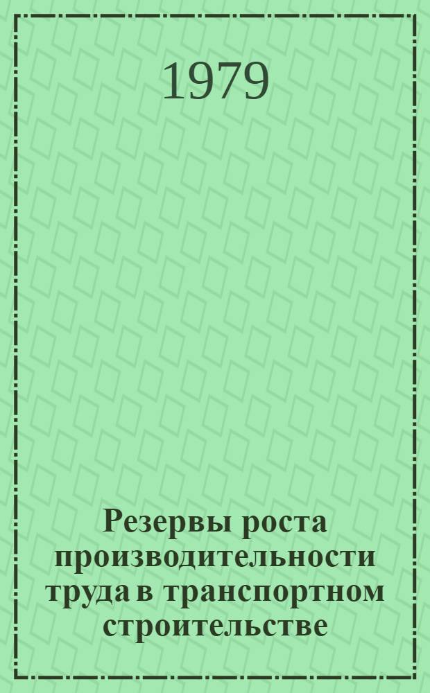 Резервы роста производительности труда в транспортном строительстве : Состояние метрол. обеспечения пр-ва и работа лаб. строит. орг. и пром. предприятий... : Аналит. обзор