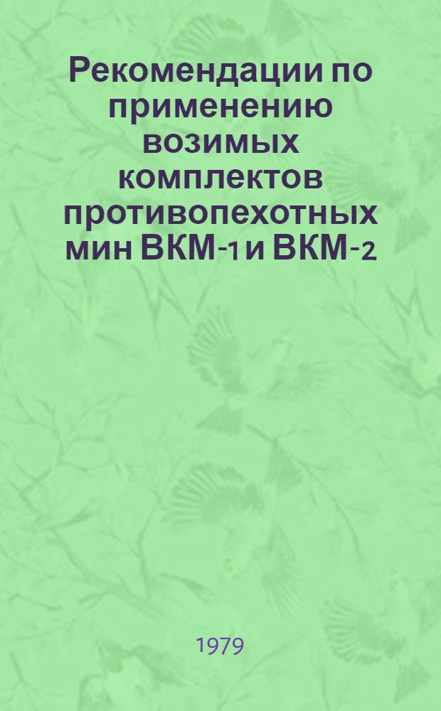 Рекомендации по применению возимых комплектов противопехотных мин ВКМ-1 и ВКМ-2 : Утв. МО СССР 24.12.79