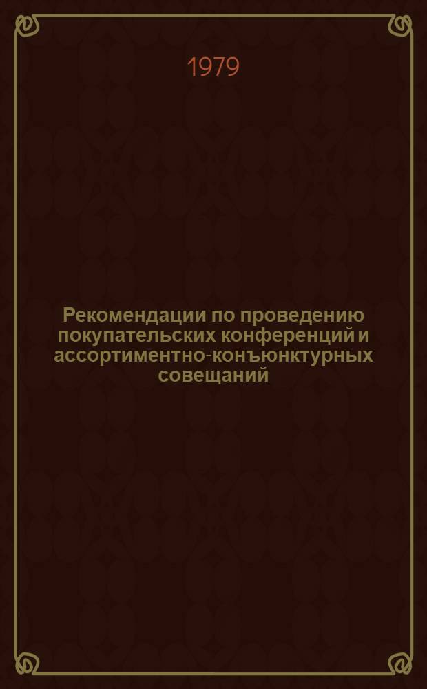 Рекомендации по проведению покупательских конференций и ассортиментно-конъюнктурных совещаний