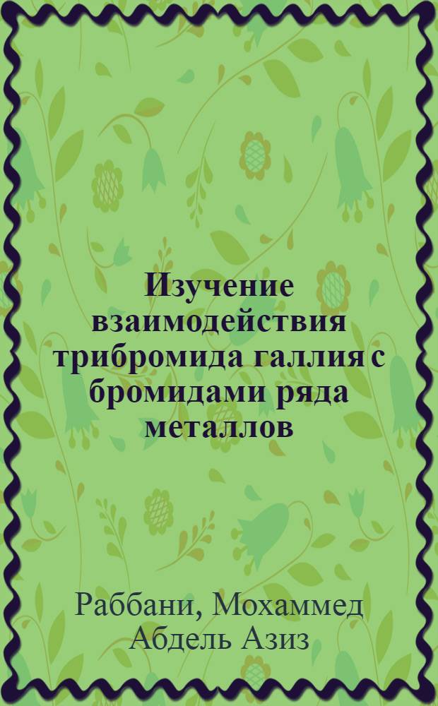 Изучение взаимодействия трибромида галлия с бромидами ряда металлов : Автореф. дис. на соиск. учен. степ. канд. хим. наук : (02.00.01)