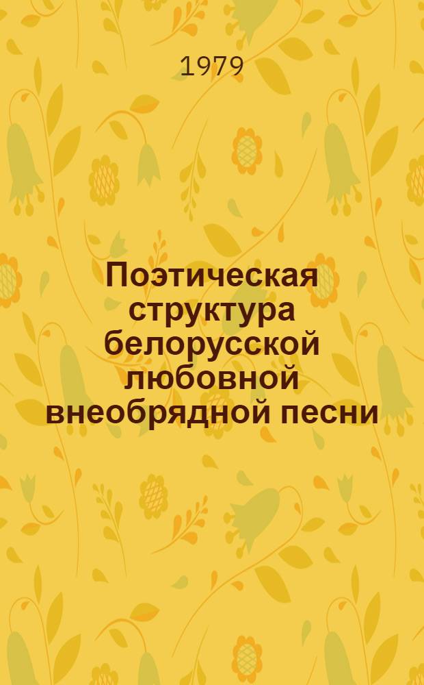 Поэтическая структура белорусской любовной внеобрядной песни : Автореф. дис. на соиск. учен. степ. канд. филол. наук : (10.01.09)