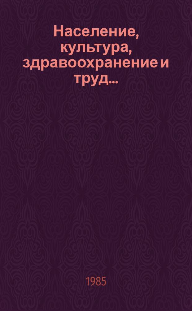Население, культура, здравоохранение и труд.. : Стат. сб. в 1984 г.