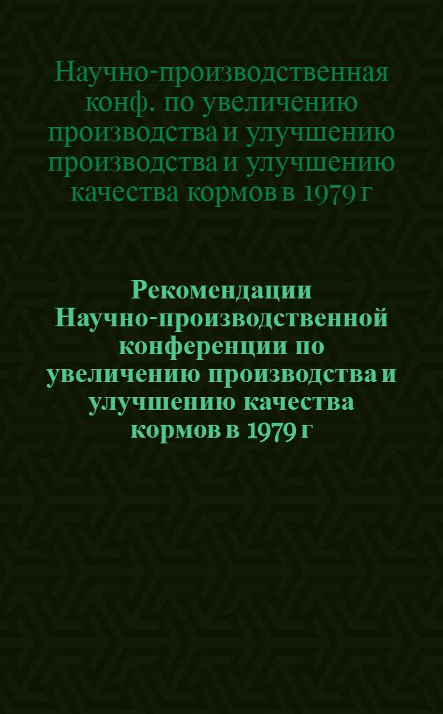 Рекомендации Научно-производственной конференции по увеличению производства и улучшению качества кормов в 1979 г. в совхозах и колхозах Московской области