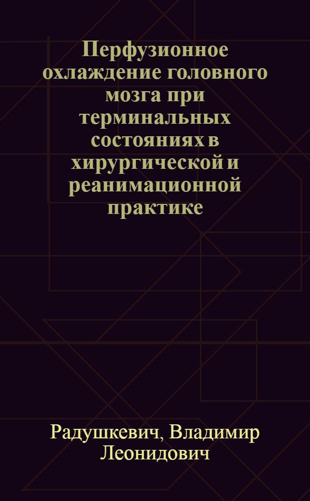 Перфузионное охлаждение головного мозга при терминальных состояниях в хирургической и реанимационной практике : Автореф. дис. на соиск. учен. степ. д-ра мед. наук : (14.00.27)