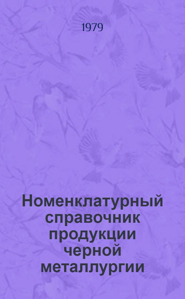 Номенклатурный справочник продукции черной металлургии : По состоянию на 1 янв. 1979 г. Прил. Сер. 2 : Слитки, поковки, прокат черных металлов, проволока