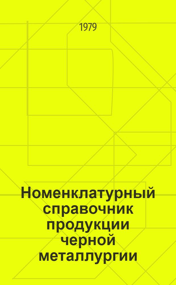 Номенклатурный справочник продукции черной металлургии : По состоянию на 1 янв. 1979 г. Прил. Сер. 4 : Металлоизделия промышленного назначения и широкого потребления