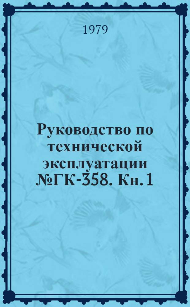 Руководство по технической эксплуатации № ГК-358. Кн. 1
