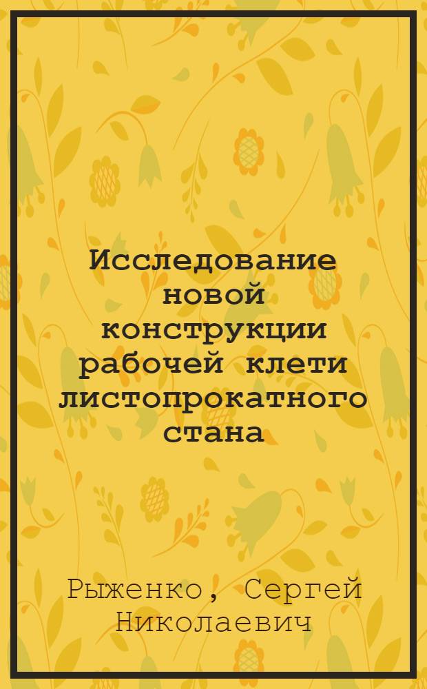 Исследование новой конструкции рабочей клети листопрокатного стана : Автореф. дис. на соиск. учен. степ. канд. техн. наук : 05.03.05