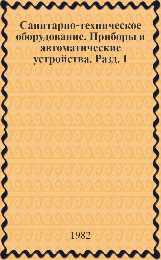 Санитарно-техническое оборудование. Приборы и автоматические устройства. Разд. 1 : Отопительно-вентиляционное оборудование