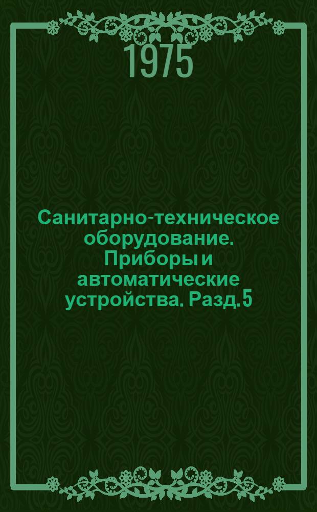 Санитарно-техническое оборудование. Приборы и автоматические устройства. Разд. 5 : Оборудование для систем водопровода и канализации