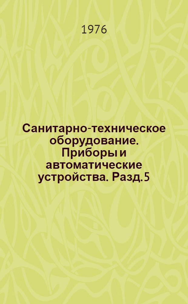 Санитарно-техническое оборудование. Приборы и автоматические устройства. Разд. 5 : Оборудование для систем водопровода и канализации