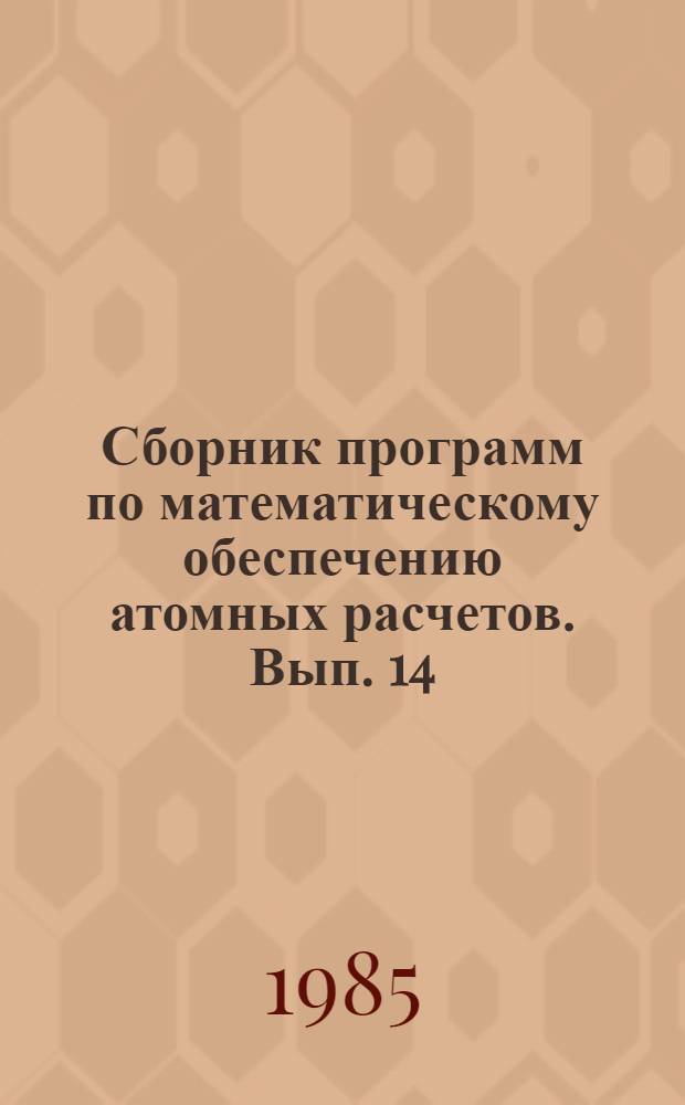 Сборник программ по математическому обеспечению атомных расчетов. Вып. 14