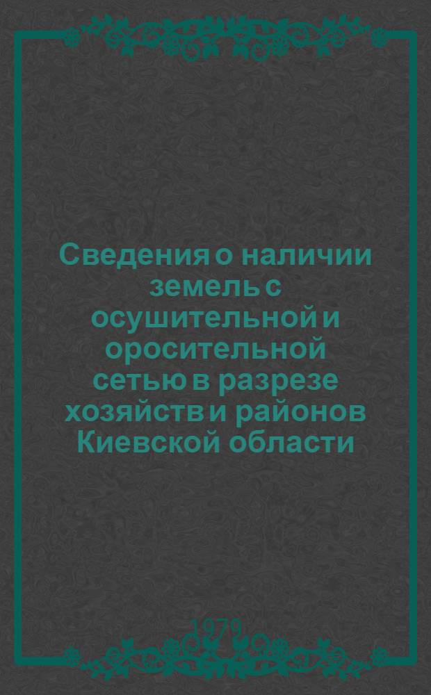 Сведения о наличии земель с осушительной и оросительной сетью в разрезе хозяйств и районов Киевской области...