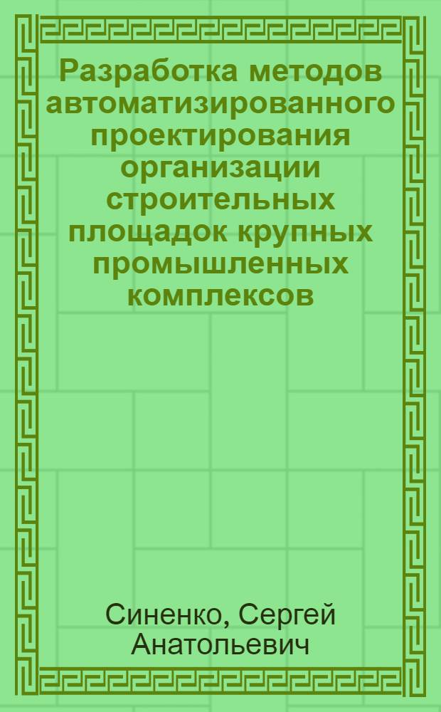 Разработка методов автоматизированного проектирования организации строительных площадок крупных промышленных комплексов : Автореф. дис. на соиск. учен. степ. канд. техн. наук : (08.00.05)