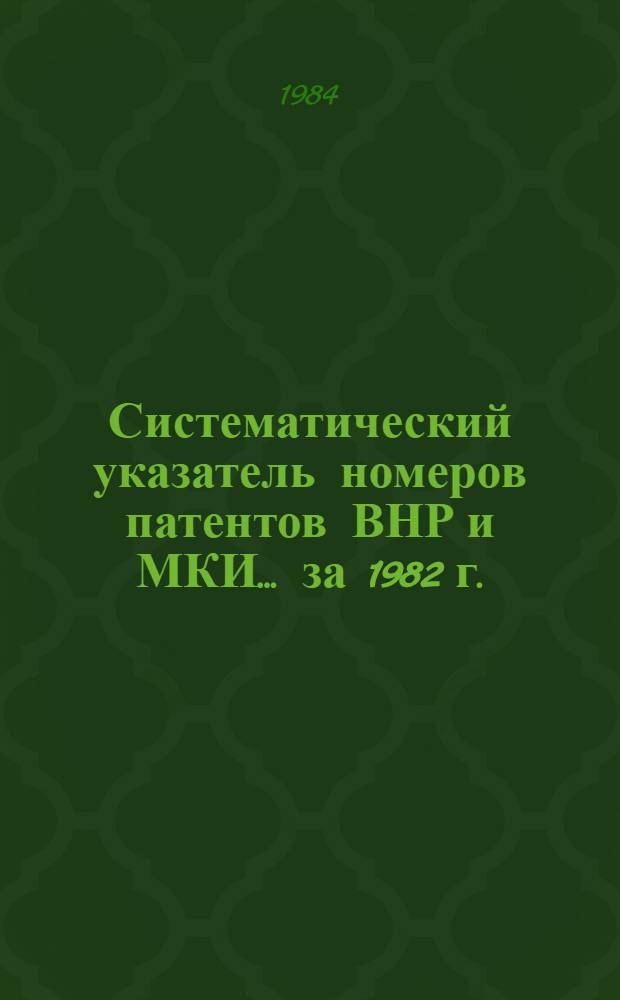 Систематический указатель номеров патентов ВНР и МКИ... ... за 1982 г.