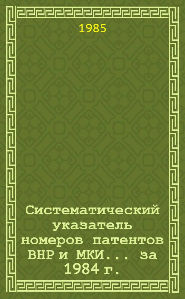 Систематический указатель номеров патентов ВНР и МКИ... ... за 1984 г.