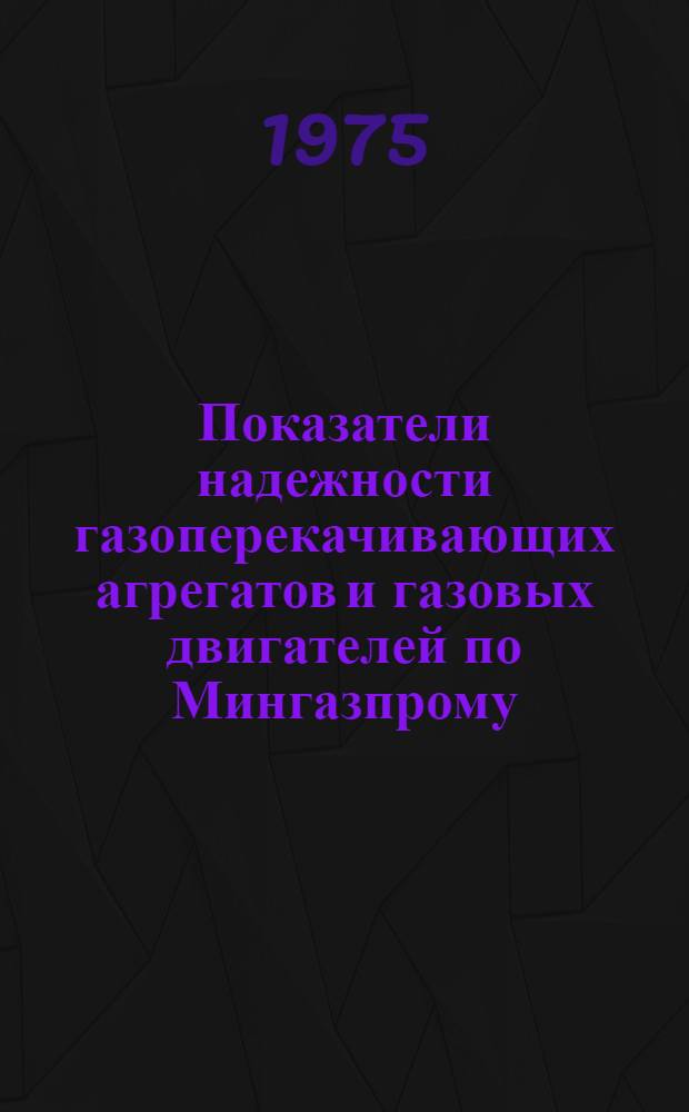 Показатели надежности газоперекачивающих агрегатов и газовых двигателей по Мингазпрому : Отчет. ... за 1974 г.