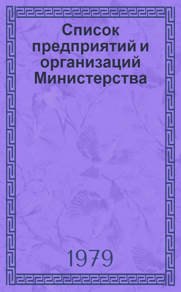 Список предприятий и организаций Министерства : (По состоянию на ...). ... на 15 октября 1979 г.
