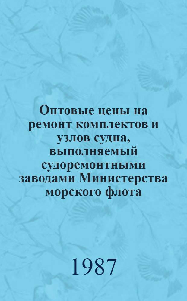 Оптовые цены на ремонт комплектов и узлов судна, выполняемый судоремонтными заводами Министерства морского флота : Прейскурант № 26-05-24 Утв. ... 06.09.76. Разд. 3 : Судовые устройства и дельные вещи