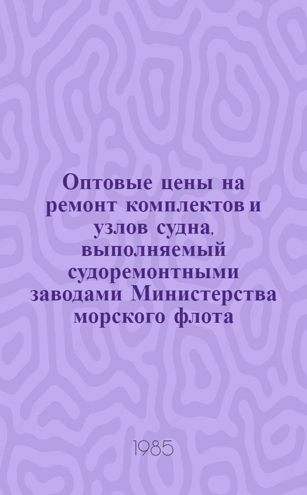 Оптовые цены на ремонт комплектов и узлов судна, выполняемый судоремонтными заводами Министерства морского флота : Прейскурант № 26-05-24 Утв. ... 06.09.76. Разд. 6 : Вспомогательные двигатели, вспомогательные механизмы и установки