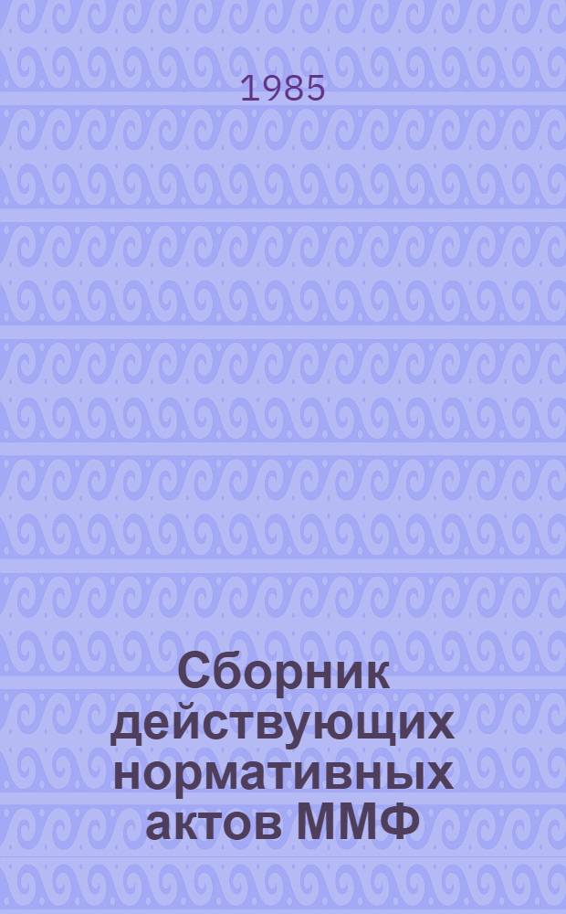 Сборник действующих нормативных актов ММФ : Кн. 1-. Прил. Доп. 9 - 1984 г. : Нормативные акты Минморфлота по состоянию на 1 июля 1984 г. по книгам 1, 7 и 8