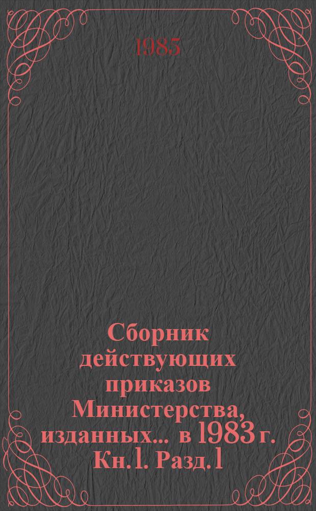 Сборник действующих приказов Министерства, изданных... ... в 1983 г. Кн. 1. Разд. 1 : Организация управления отраслью ; Разд. 2. Планирование производственно-хозяйственной деятельности ; Разд. 3. Организация производства в промышленности ; Разд. 4. Развитие отрасли и ее подотраслей ; Разд. 5. Наука и техника ; Разд. 6. Стандарты и качество ; Разд. 7. Финансы и кредит