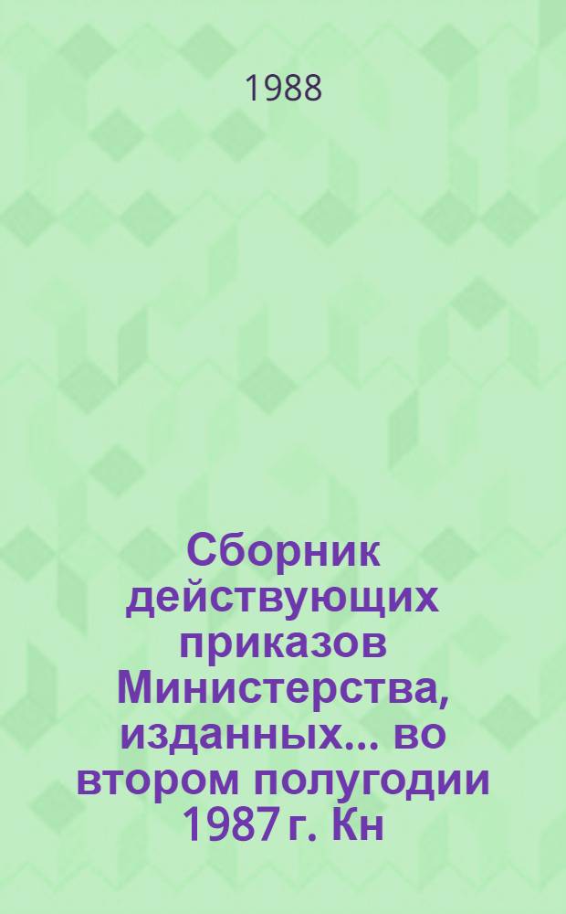 Сборник действующих приказов Министерства, изданных... ... во втором полугодии 1987 г. Кн. 4. Разд. 12 : Труд, заработная плата и техника безопасности