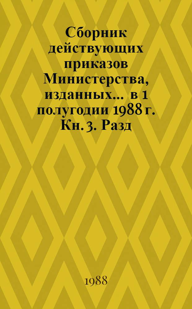 Сборник действующих приказов Министерства, изданных... ... в 1 полугодии 1988 г. Кн. 3. Разд. 12 : Труд, заработная плата и техника безопасности ; Разд. 13. Кадры и учебные заведения ; Разд. 14. Экономические, технические связи с зарубежными странами ; Разд. 15. Смотры, конкурсы, выставки ; Разд. 16. Охрана природы ; Разд. 17. Учет, отчетность, ревизии