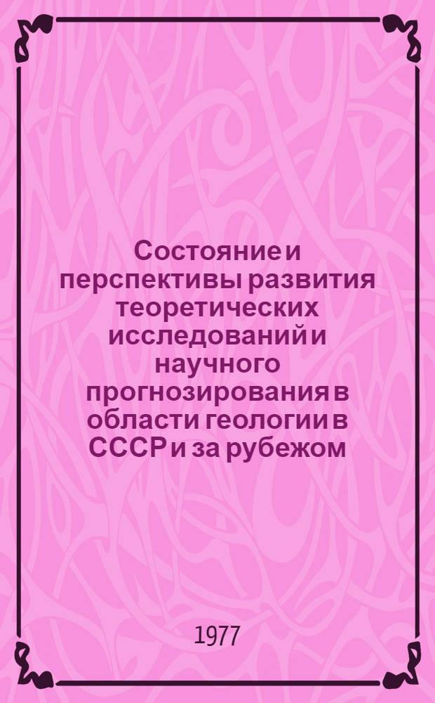 Состояние и перспективы развития теоретических исследований и научного прогнозирования в области геологии в СССР и за рубежом : По состоянию..