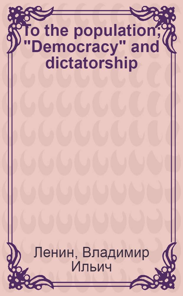 To the population; "Democracy" and dictatorship; What is Soviet power?: Collection / Lenin