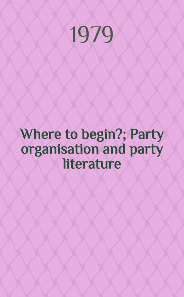 Where to begin?; Party organisation and party literature; The working class and its press / Lenin