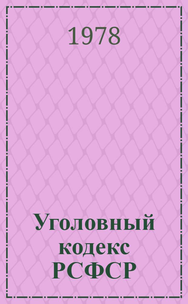 Уголовный кодекс РСФСР : С изм. и доп. на 1 янв. 1978 г. с прил. постатейно-систематизир. материалов