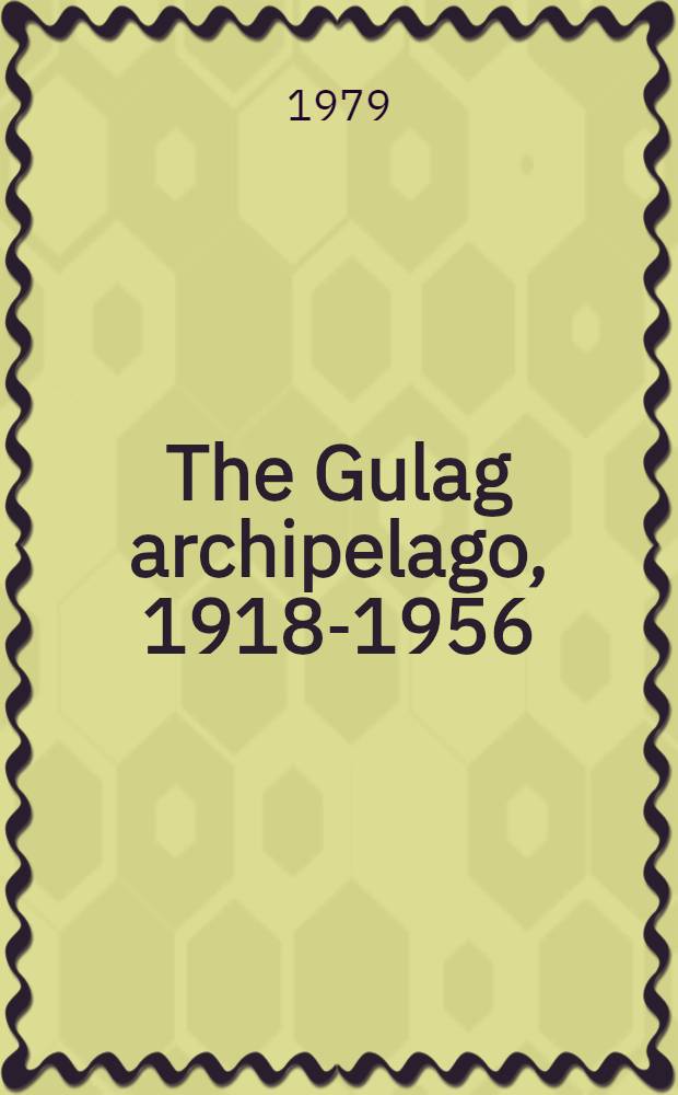 The Gulag archipelago, 1918-1956 : An experiment in lit. investigation. 5-7
