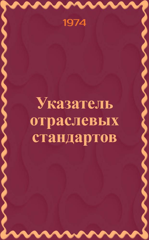 Указатель отраслевых стандартов (ОСТ), методических указаний, инструкций, нормалей и руководящих технических материалов, действующих... ... на 1 января 1974 года