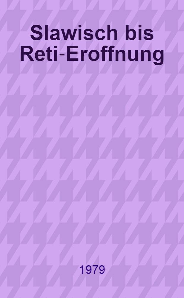 Slawisch bis Reti-Eroffnung