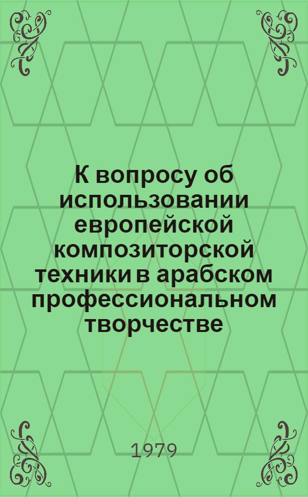 К вопросу об использовании европейской композиторской техники в арабском профессиональном творчестве : Автореф. дис. на соиск. учен. степ. канд. искусствоведения : 17.00.02
