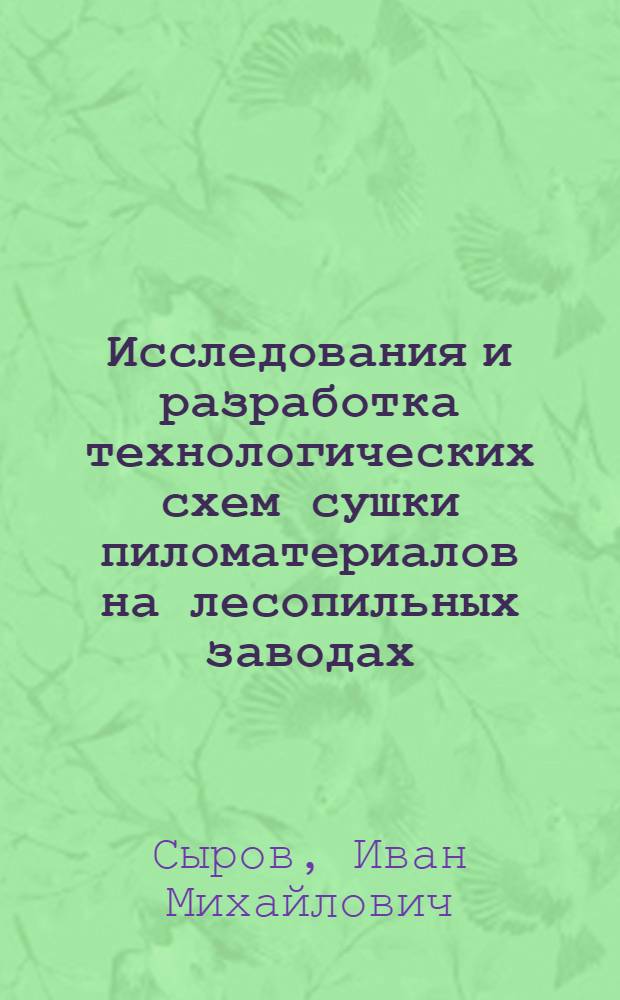 Исследования и разработка технологических схем сушки пиломатериалов на лесопильных заводах : Автореф. дис. на соиск. учен. степ. канд. техн. наук : (05.21.05)