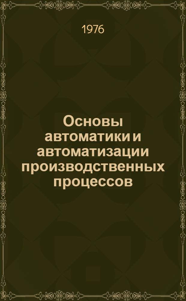 Основы автоматики и автоматизации производственных процессов : Конспект лекций : Ч. 1-