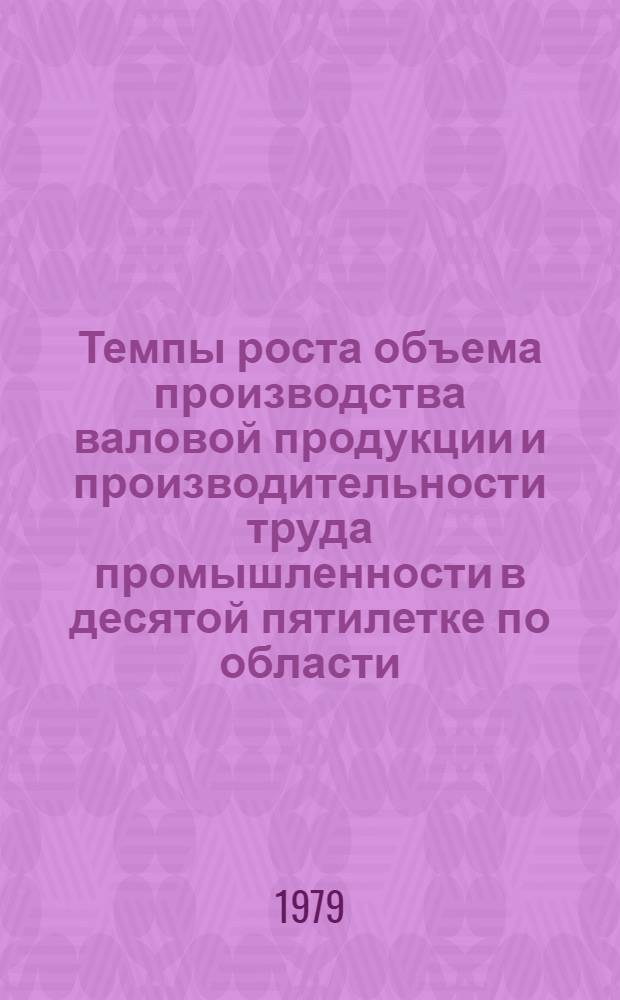 Темпы роста объема производства валовой продукции и производительности труда промышленности в десятой пятилетке по области, городам и отдельным предприятиям