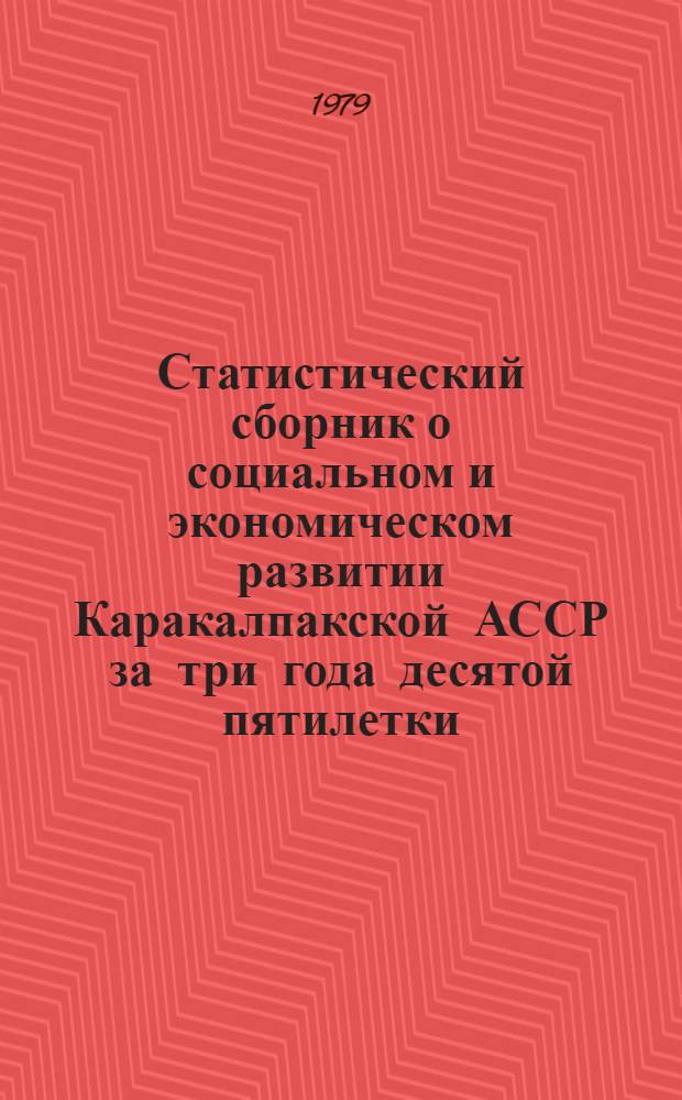Статистический сборник о социальном и экономическом развитии Каракалпакской АССР за три года десятой пятилетки