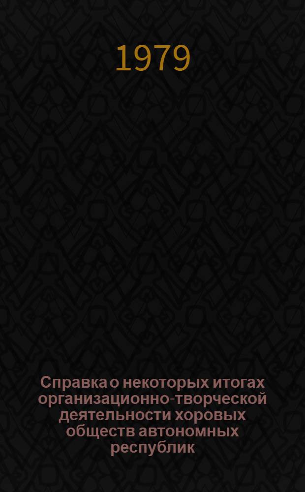 Справка о некоторых итогах организационно-творческой деятельности хоровых обществ автономных республик, краев, областей РСФСР, городов Москвы, Ленинграда и Магнитогорска...