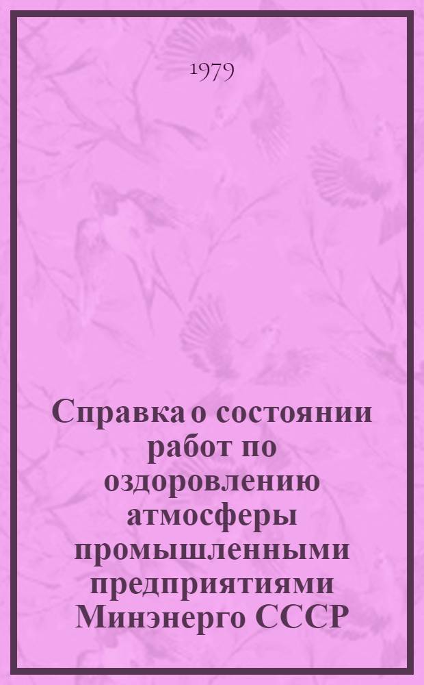Справка о состоянии работ по оздоровлению атмосферы промышленными предприятиями Минэнерго СССР : (По данным обследования...)