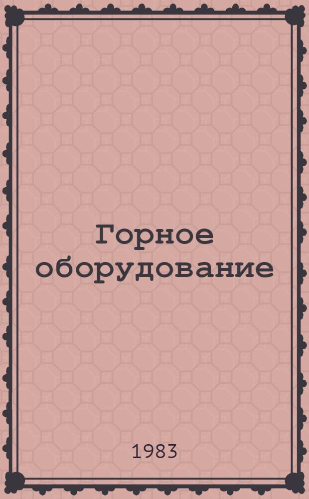 Горное оборудование : Номенклатур. справочник По состоянию ... ... на 1 янв. 1983 г.