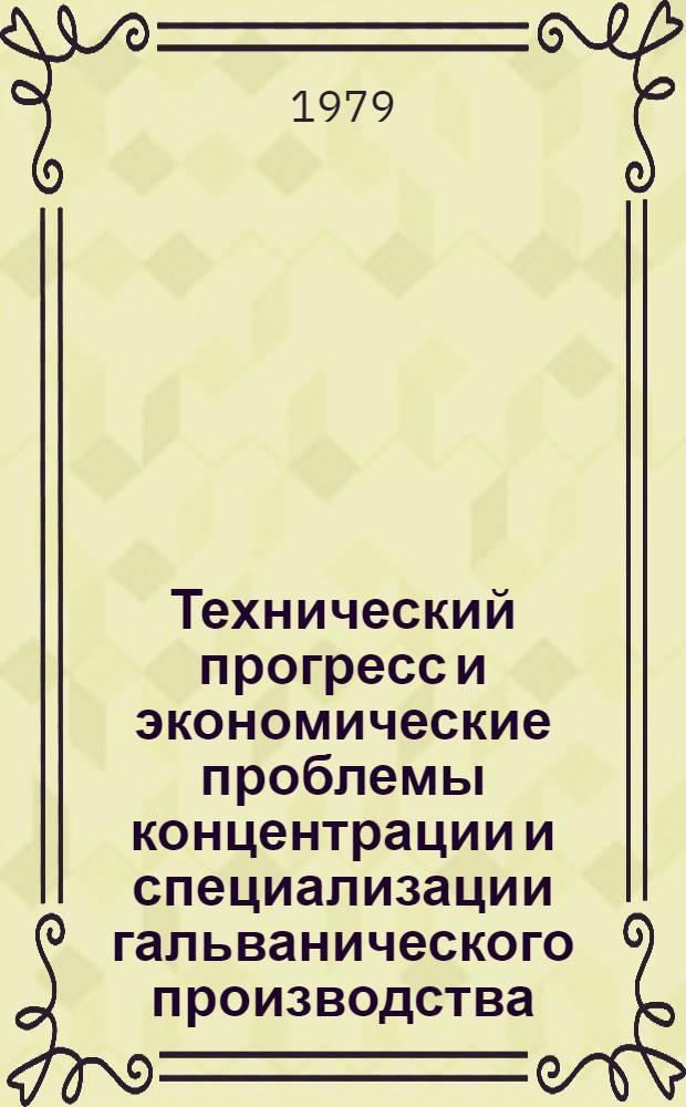 Технический прогресс и экономические проблемы концентрации и специализации гальванического производства (на материалах промышленности Украинской ССР) : Автореф. дис. на соиск. учен. степ. д-ра экон. наук : 08.00.05